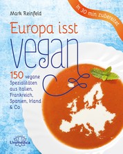 Europa isst vegan - 150 vegane Spezialitäten aus Italien, Frankreich, Spanien, Irland & Co