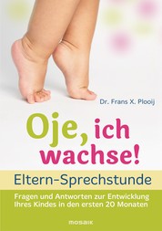 Oje, ich wachse! - ELTERN-SPRECHSTUNDE - Fragen und Antworten - zur Entwicklung Ihres Kindes in den ersten 20 Monaten