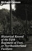 Richard Cannon: Historical Record of the Fifth Regiment of Foot, or Northumberland Fusiliers 