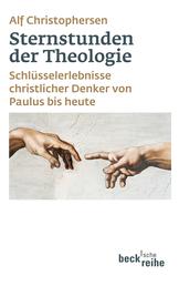 Sternstunden der Theologie - Schlüsselerlebnisse christlicher Denker von Paulus bis heute