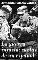 Armando Palacio Valdés: La guerra injusta; cartas de un español 