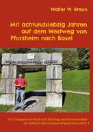 Walter W. Braun: Mit achtundsiebzig Jahren auf dem Westweg von Pforzheim nach Basel 