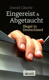 Eingereist und abgetaucht - Illegal in Deutschland