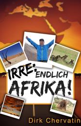 Irre, endlich Afrika! - Reiseberichte aus Botswana, Namibia, der Serengeti, Tansania, vom Kilimandscharo und mehr