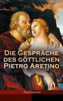 Pietro Aretino: Die Gespräche des göttlichen Pietro Aretino (Ragionamenti) 