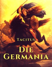 Die Germania - Lebensweise und Gebräuche der germanischen Stämme im römischen Reich