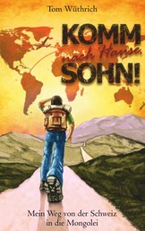 Komm nach Hause, Sohn! - Mein Weg von der Schweiz in die Mongolei