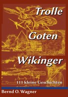 Bernd O. Wagner: Trolle - Goten - Wikinger 