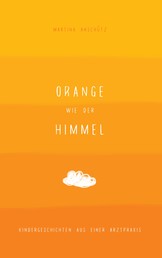 Orange wie der Himmel - Kindergeschichten aus einer Arztpraxis