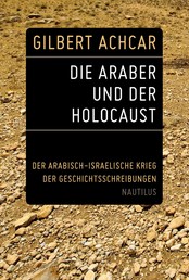 Die Araber und der Holocaust - Der arabisch-israelische Krieg der Geschichtsschreibungen