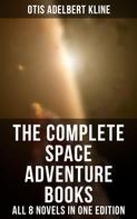 Otis Adelbert Kline: The Complete Space Adventure Books of Otis Adelbert Kline – All 8 Novels in One Edition 