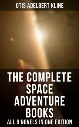 The Complete Space Adventure Books of Otis Adelbert Kline – All 8 Novels in One Edition