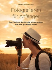Fotografieren für Anfänger - Der Fotokurs für alle, die wissen wollen, wie man gut Bilder macht