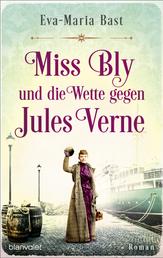 Miss Bly und die Wette gegen Jules Verne - Roman - Inspiriert von der abenteuerlichen Reise der Journalistin Nellie Bly – der mutigsten Reporterin des 19. Jahrhunderts! -
