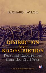 Destruction and Reconstruction: Personal Experiences from the Civil War - Civil War Memories Series