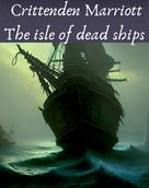 Crittenden Marriott: The isle of dead ships 