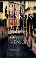 John Ruskin: The Stones of Venice, Volume III 