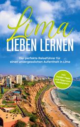 Lima lieben lernen - Der perfekte Reiseführer für einen unvergesslichen Aufenthalt in Lima - inkl. Insider-Tipps und Tipps zum Geldsparen