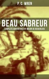 Beau Sabreur - Complete Adventures of Major De Beaujolais - The Wages of Virtue, Beau Geste, Cupid in Africa, Stepsons of France, Snake and Sword…