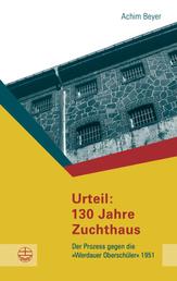 Urteil: 130 Jahre Zuchthaus - Der Prozess gegen die "Werdauer Oberschüler" 1951