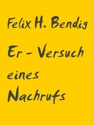 Felix H. Bendig: Er - Versuch eines Nachrufs 