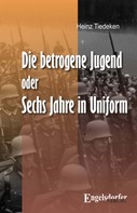 Heinz Tiedeken: Die betrogene Jugend Oder: Sechs Jahre in Uniform ★★★★