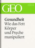 GEO Magazin: Gesundheit: Wie das Fett Körper und Psyche manipuliert (GEO eBook Single) ★★★