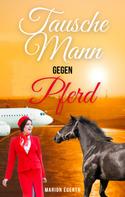 Marion Egerth: Tausche Mann gegen Pferd 