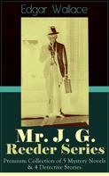 Edgar Wallace: Mr. J. G. Reeder Series: Premium Collection of 5 Mystery Novels & 4 Detective Stories 