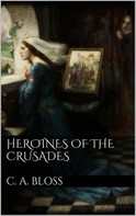 C. A. Bloss: Heroines of the Crusades 