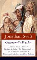Jonathan Swift: Gesammelte Werke: Gulliver's Reisen + Irland + Tagebuch für Stella + Die Bücherschlacht + Ein Märchen von einer Tonne + Unterricht für alle Arten unerfahrner Bedienten 