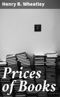 Henry B. Wheatley: Prices of Books 