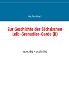 Jörg Titze: Zur Geschichte der Sächsischen Leib-Grenadier-Garde (II) 