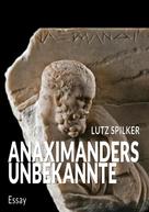 Lutz Spilker: Anaximanders Unbekannte 