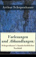 Arthur Schopenhauer: Vorlesungen und Abhandlungen: Schopenhauer's handschriftlicher Nachlaß 