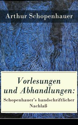 Vorlesungen und Abhandlungen: Schopenhauer's handschriftlicher Nachlaß