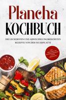 Markus Hünsche: Plancha Kochbuch: Die leckersten und abwechslungsreichsten Rezepte von der Feuerplatte - inkl. Grillsoßen und Frühstücksrezepten für die Grillplatte 