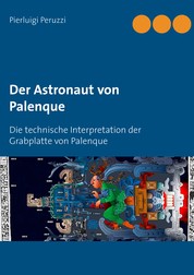 Der Astronaut von Palenque - Die technische Interpretation der Grabplatte von Palenque