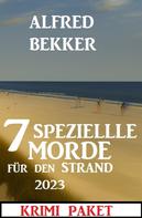 Alfred Bekker: 7 Spezielle Morde für den Strand 2023: Krimi Paket 