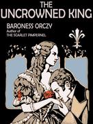 Baroness Orczy: The Uncrowned King 