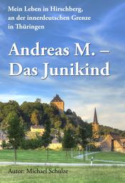 Andreas M. - Das Junikind - Mein Leben in Hirschberg, an der innerdeutschen Grenze in Thüringen