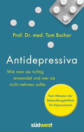 Antidepressiva - Wie man sie richtig anwendet und wer sie nicht nehmen sollte - Vom Mitautor der Behandlungsleitlinie für Depressionen