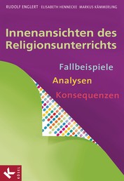 Innenansichten des Religionsunterrichts - Fallbeispiele – Analysen – Konsequenzen