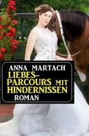 Anna Martach: Liebesparcours mit Hindernissen: Roman 