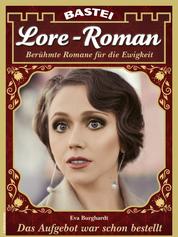 Lore-Roman 100 - Liebesroman - Das Aufgebot war schon bestellt