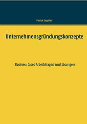 Unternehmensgründungskonzepte - Business Cases Arbeitsfragen und Lösungen