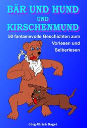 Bär und Hund und Kirschenmund - 50 fantasievolle Geschichten zum Vorlesen und Selberlesen