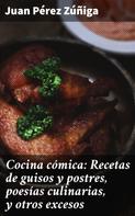 Juan Pérez Zúñiga: Cocina cómica: Recetas de guisos y postres, poesías culinarias, y otros excesos 