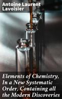 Antoine Laurent Lavoisier: Elements of Chemistry, In a New Systematic Order, Containing all the Modern Discoveries 