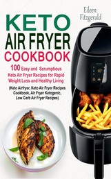 Keto Air Fryer Cookbook - 100 Easy and Scrumptious Keto Air Fryer Recipes for Rapid Weight Loss and Healthy Living (Keto Airfryer, Keto Air Fryer Recipes Cookbook, Air Fryer Ketogenic Recipes)